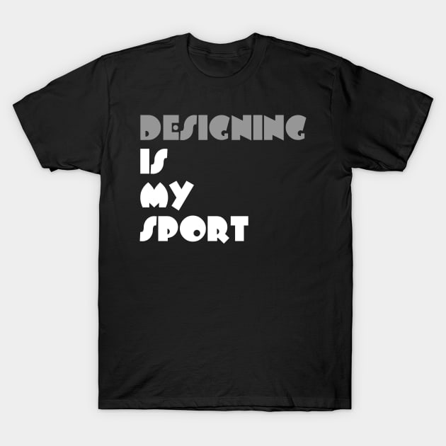 Designing Is My Sport Typography White Design T-Shirt by Stylomart